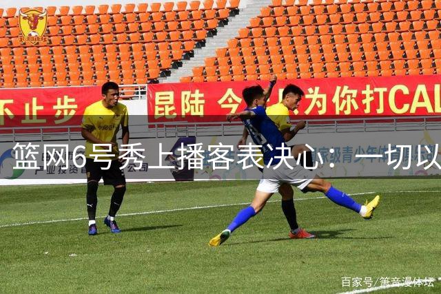 篮网6号秀上播客表决心：一切以赢球为先，得分组织领袖都愿扛